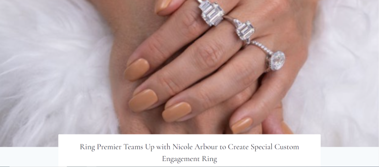 Ring Premier Teams Up with Nicole Arbour to Create Special Custom Engagement Ring